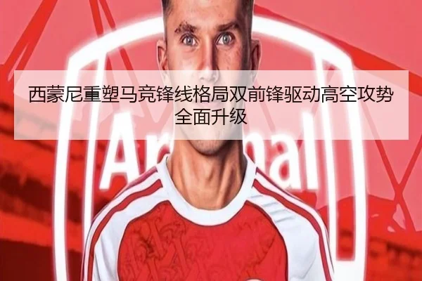 西蒙尼重塑马竞锋线格局双前锋驱动高空攻势全面升级 - c7c7